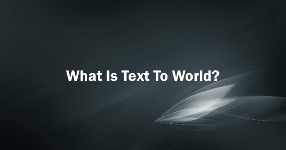 What Is Text To World